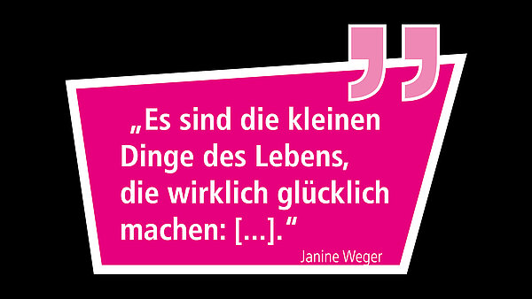 Zitat: Es sind die kleinen Dinge des Lebens, die wirklich glücklich machen: [...]